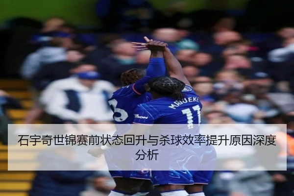 石宇奇世锦赛前状态回升与杀球效率提升原因深度分析